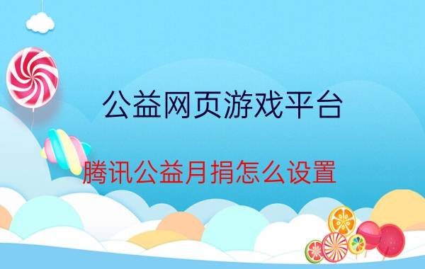 公益网页游戏平台 腾讯公益月捐怎么设置？